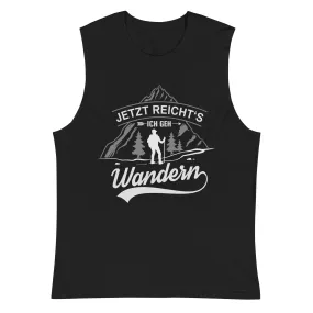 Jetzt reichts ich geh Wandern - Muskelshirt (Unisex)